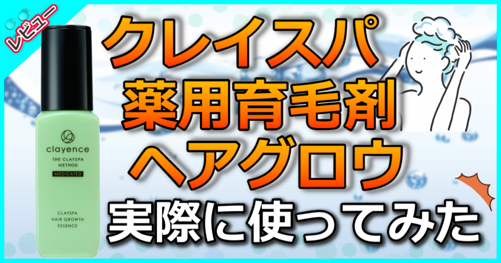 clayenceクレイスパ薬用育毛剤ヘアグロウの口コミを解析【解約方法や使い方も】