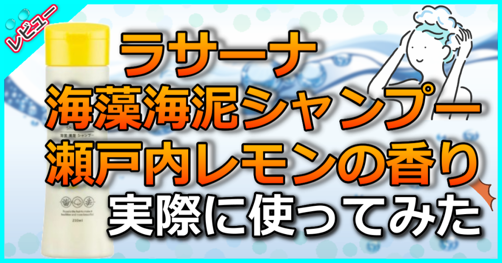 ラサーナ海藻海泥シャンプー/瀬戸内レモンの香りの口コミ効果や使い方を検証